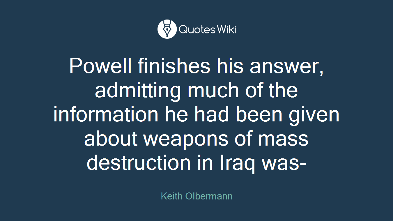 Powell finishes his answer, admitting much of the information he had been given about weapons of mass destruction in Iraq was-