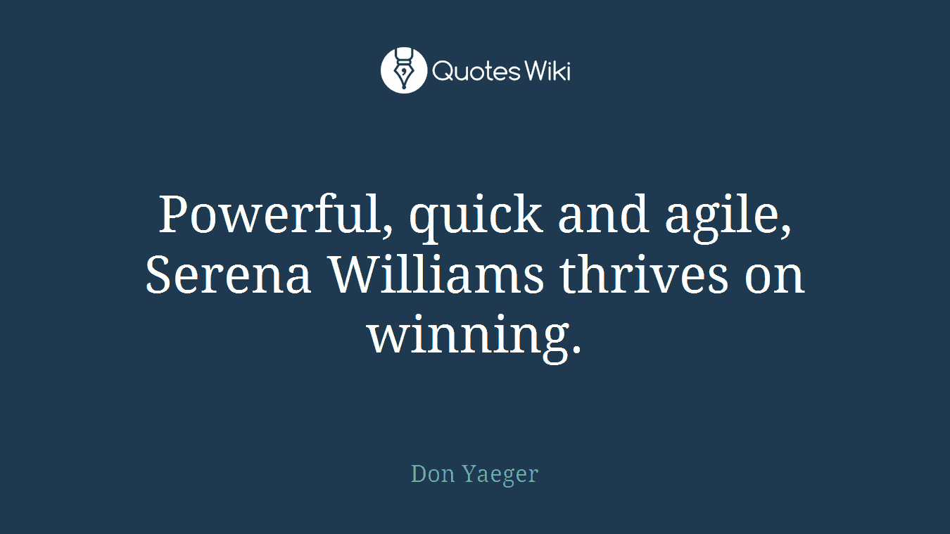 Powerful, quick and agile, Serena Williams thrives on winning.
