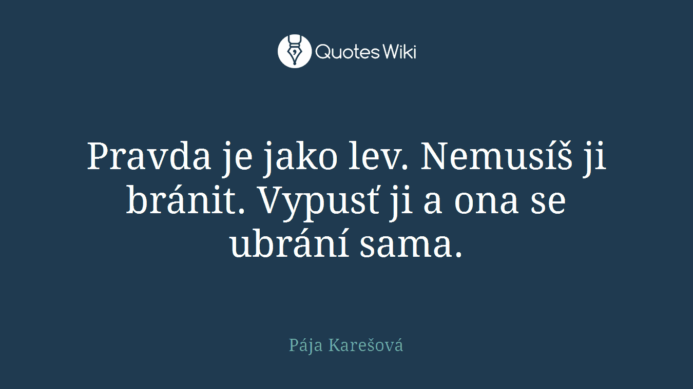 Pravda je jako lev. Nemusíš ji bránit. Vypusť ji a ona se ubrání sama.