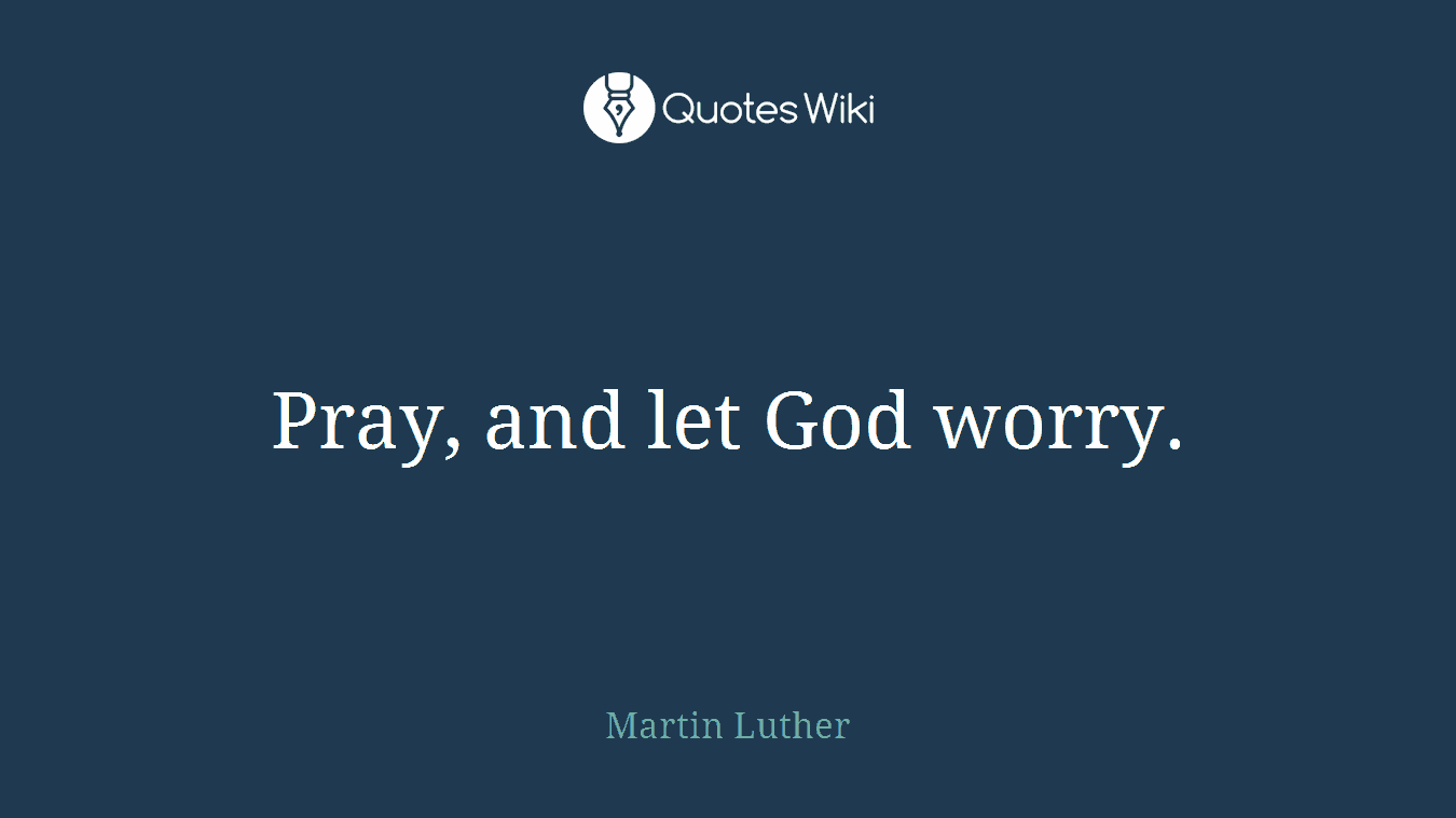 Pray, and let God worry.