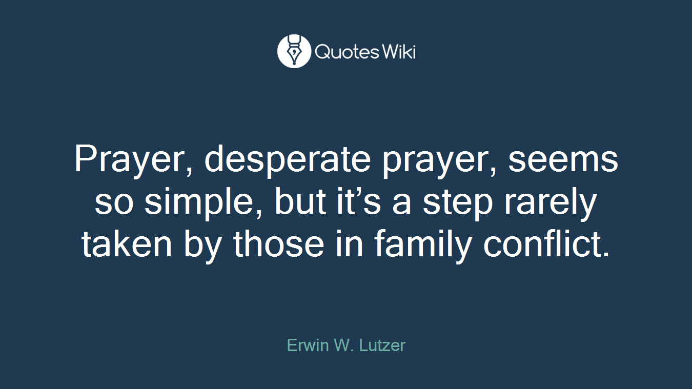 Prayer, desperate prayer, seems so simple, but it’s a step rarely taken by those in family conflict.