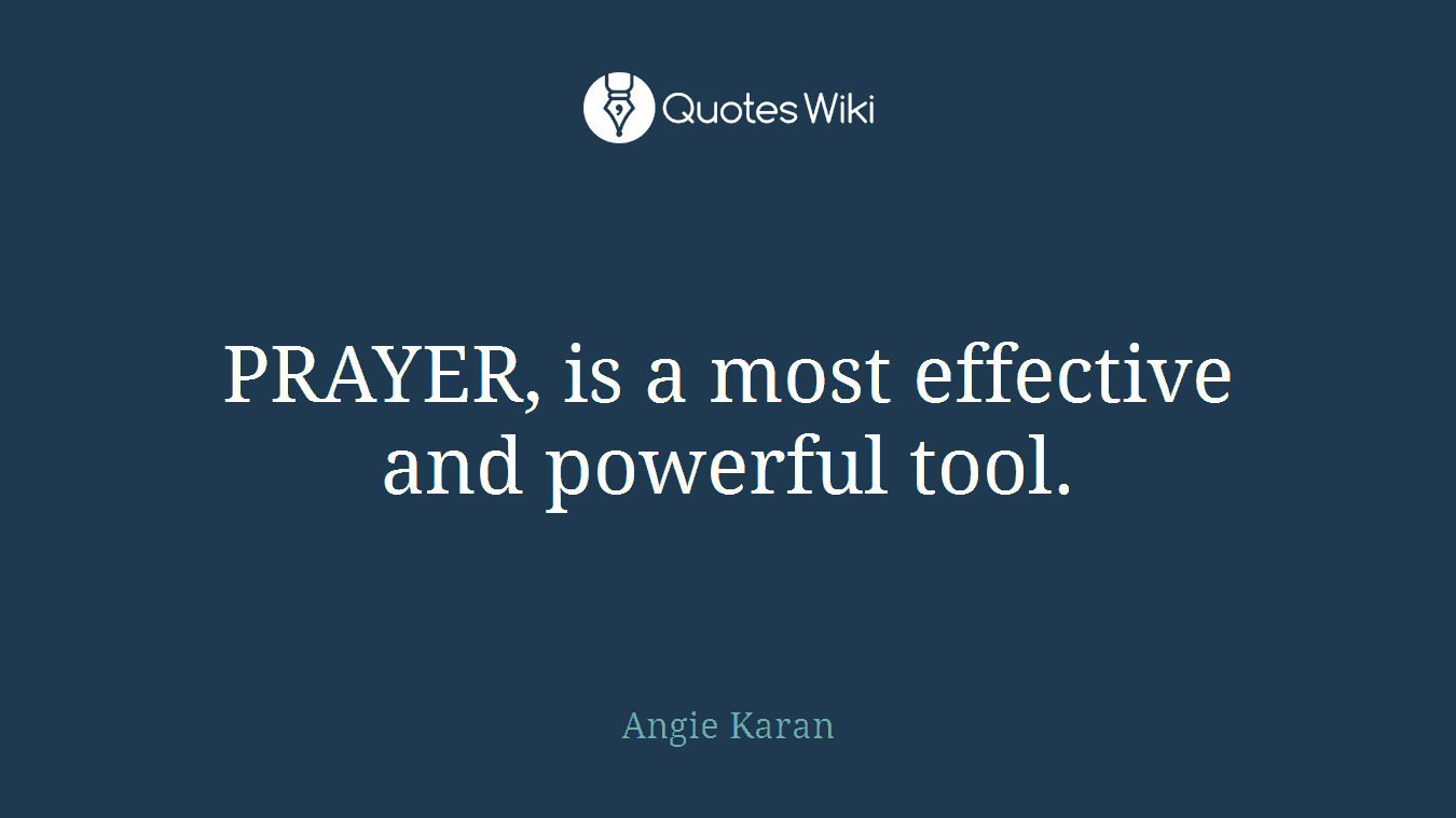 PRAYER, is a most effective and powerful tool.