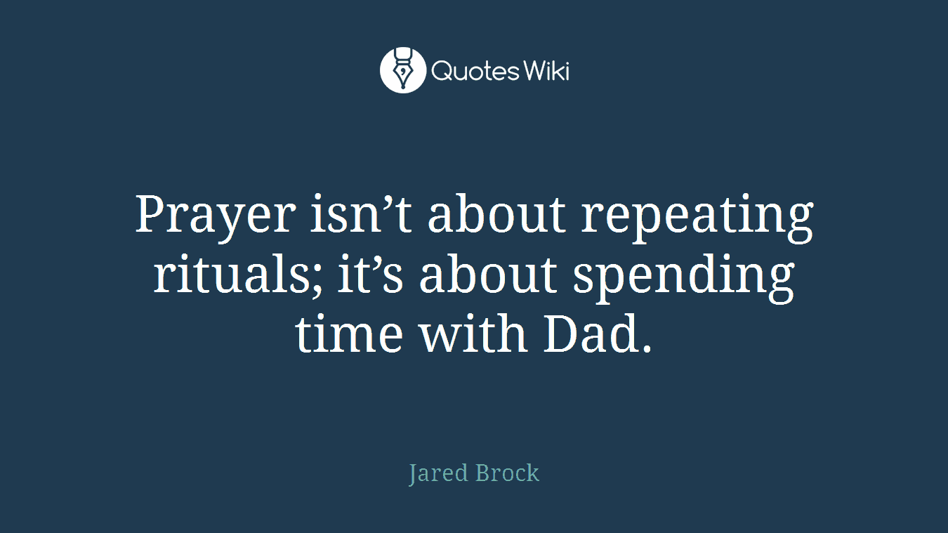 Prayer isn’t about repeating rituals; it’s about spending time with Dad.