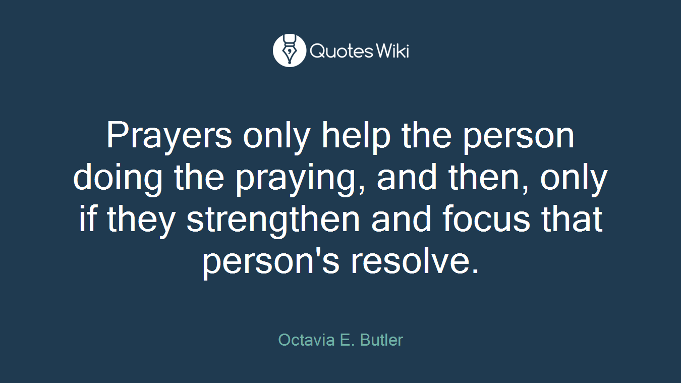 Prayers only help the person doing the praying, and then, only if they strengthen and focus that person's resolve.