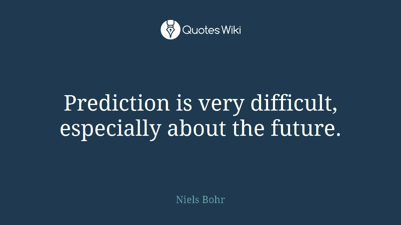 Prediction is very difficult, especially about the future.