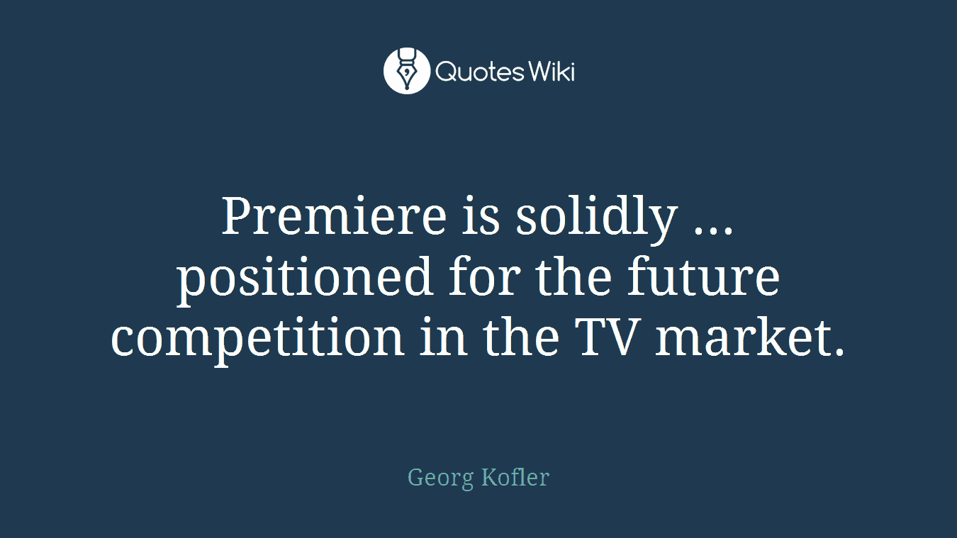 Premiere is solidly ... positioned for the future competition in the TV market.