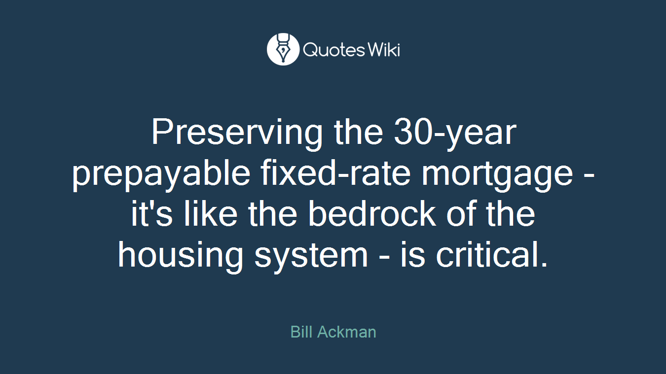 Preserving the 30-year prepayable fixed-rate mortgage - it's like the bedrock of the housing system - is critical.