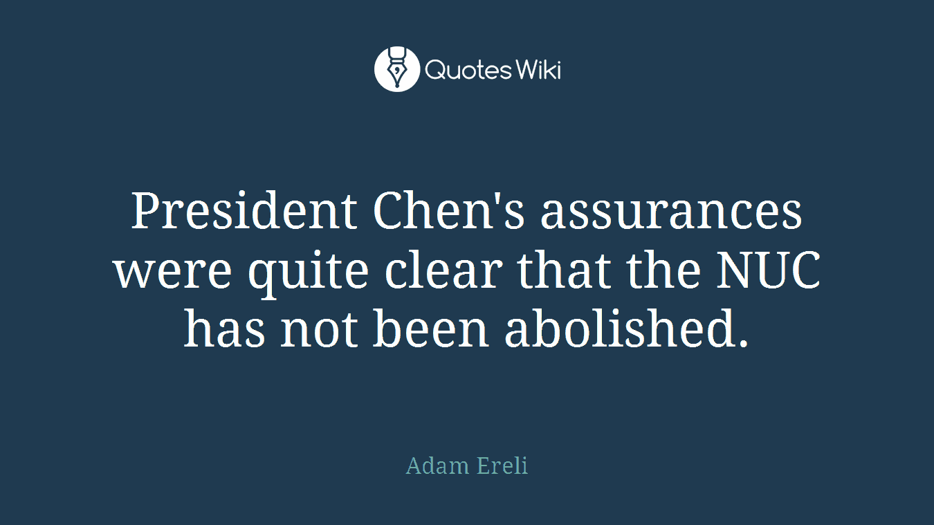 President Chen's assurances were quite clear that the NUC has not been abolished.