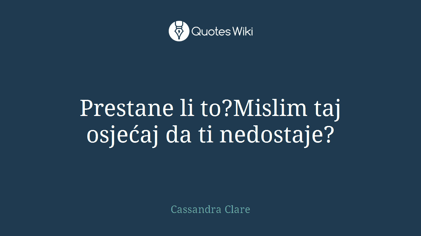 Prestane li to?Mislim taj osjećaj da ti nedostaje?