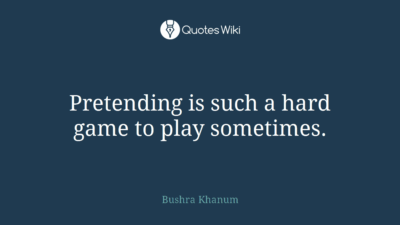 Pretending is such a hard game to play sometimes.