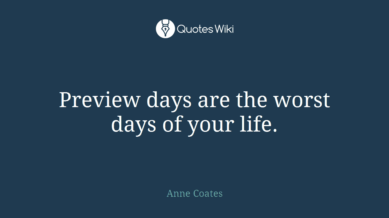 Preview days are the worst days of your life.