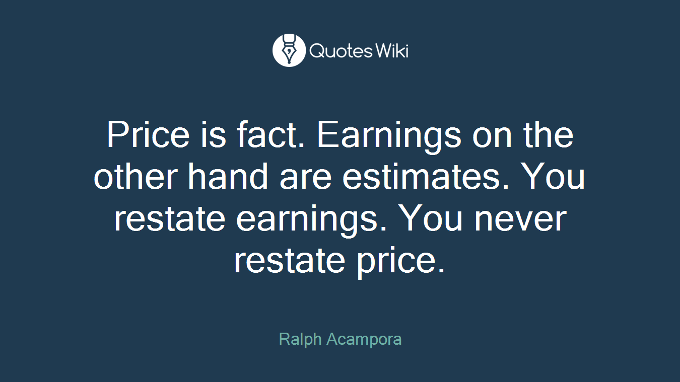 Price is fact. Earnings on the other hand are estimates. You restate earnings. You never restate price.