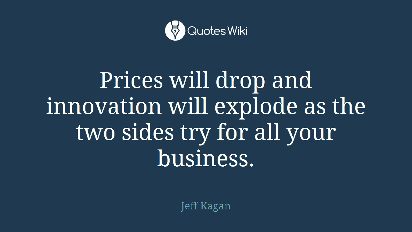 Prices will drop and innovation will explode as the two sides try for all your business.
