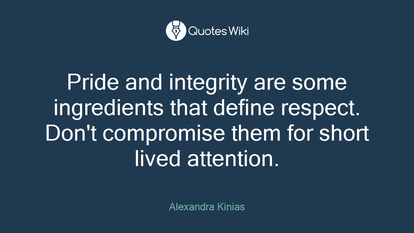 Pride and integrity are some ingredients that define respect. Don't compromise them for short lived attention.