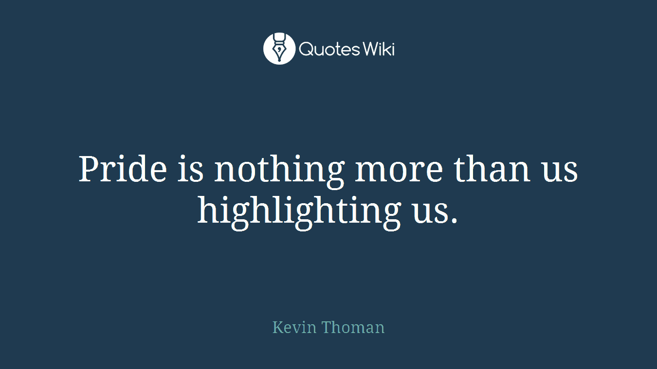 Pride is nothing more than us highlighting us.