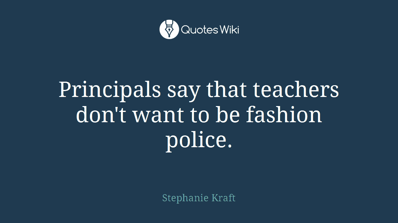 Principals say that teachers don't want to be fashion police.