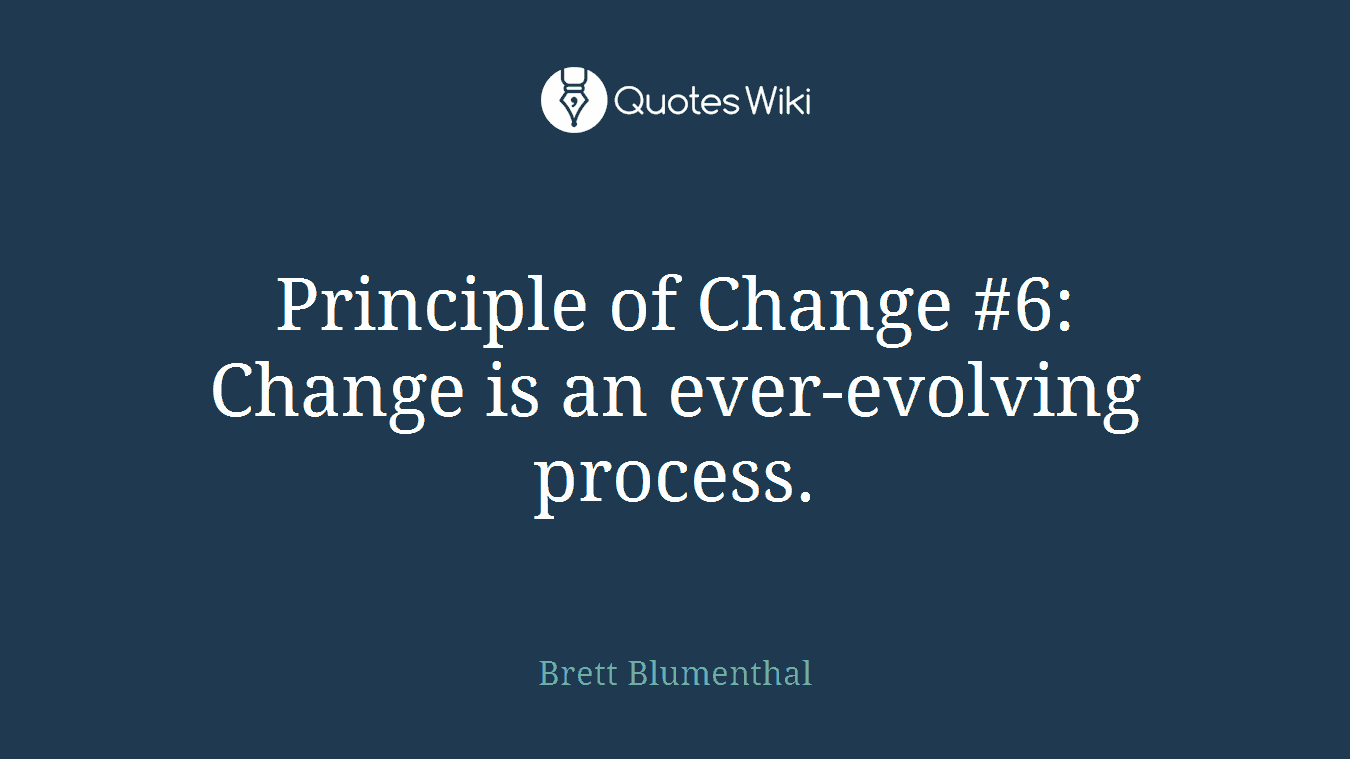 Principle of Change #6: Change is an ever-evolving process.