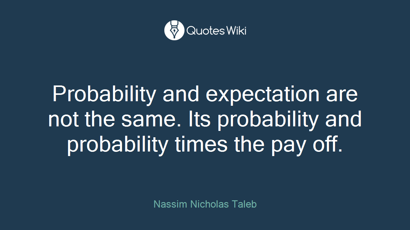 Probability and expectation are not the same. Its probability and probability times the pay off.
