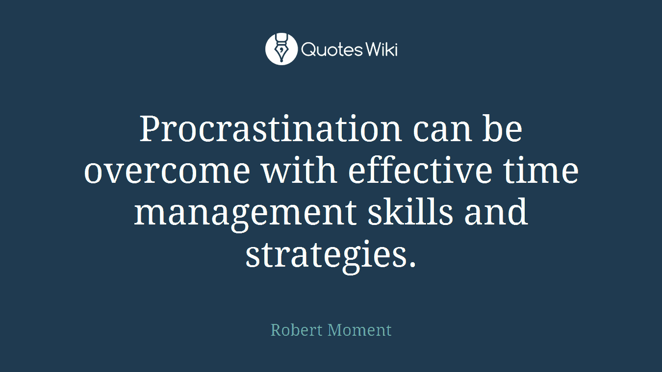 Procrastination can be overcome with effective time management skills and strategies.