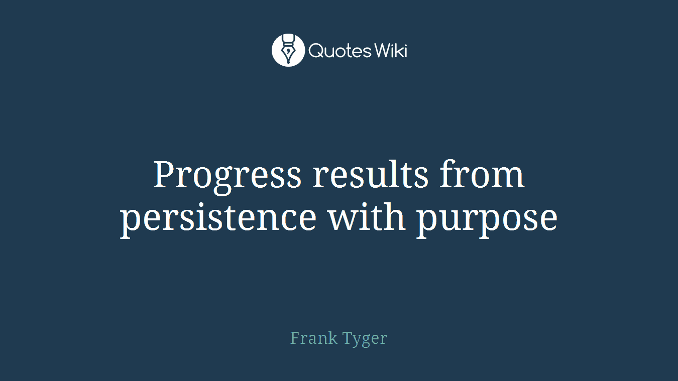 Progress results from persistence with purpose