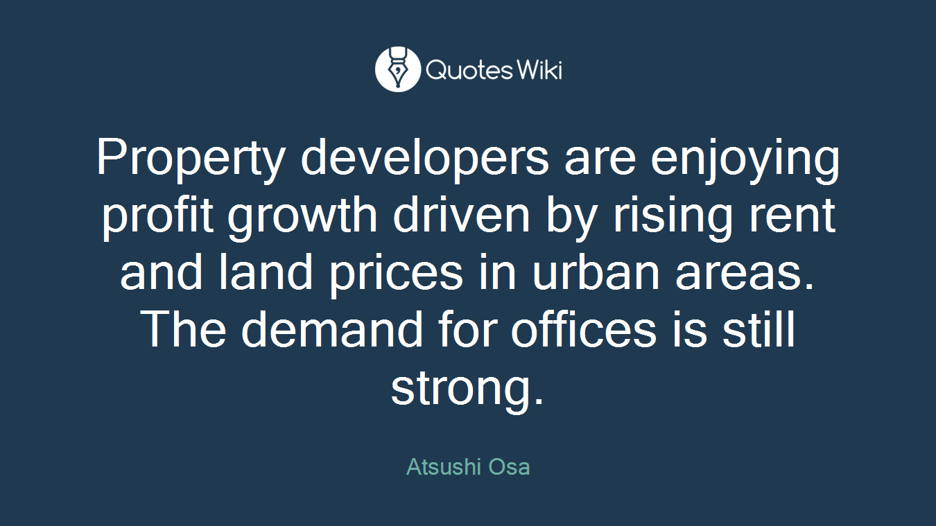 Property developers are enjoying profit growth driven by rising rent and land prices in urban areas. The demand for offices is still strong.