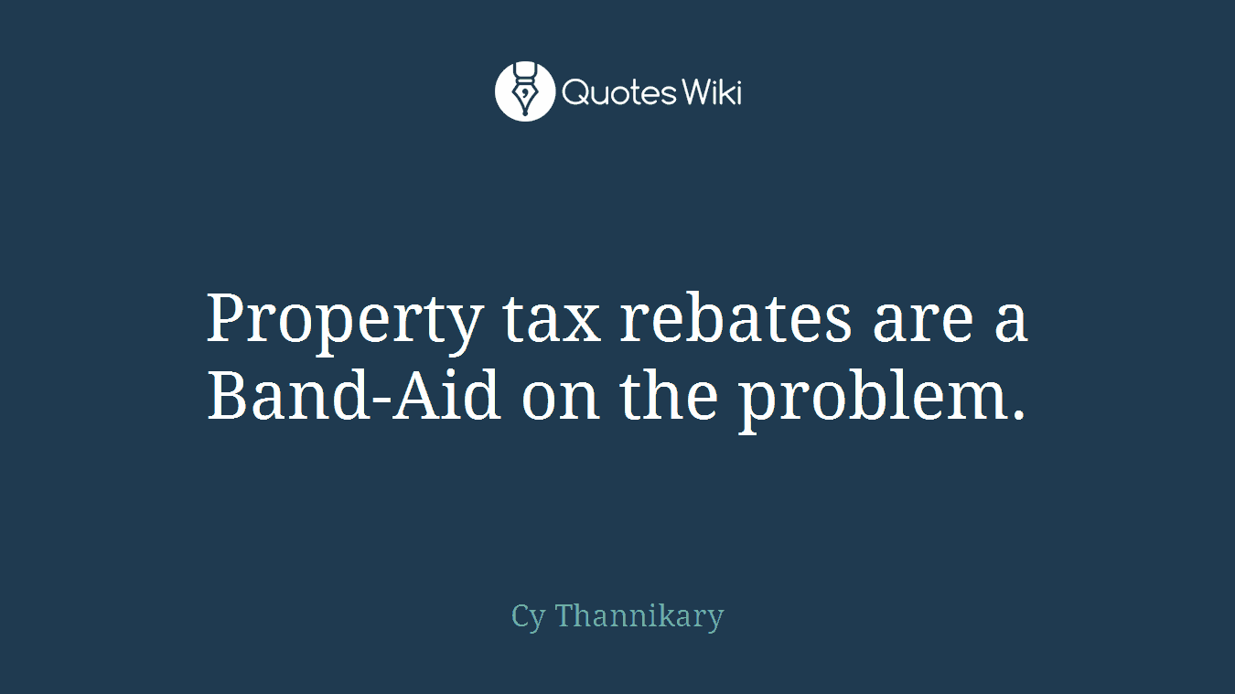 Property tax rebates are a Band-Aid on the problem.