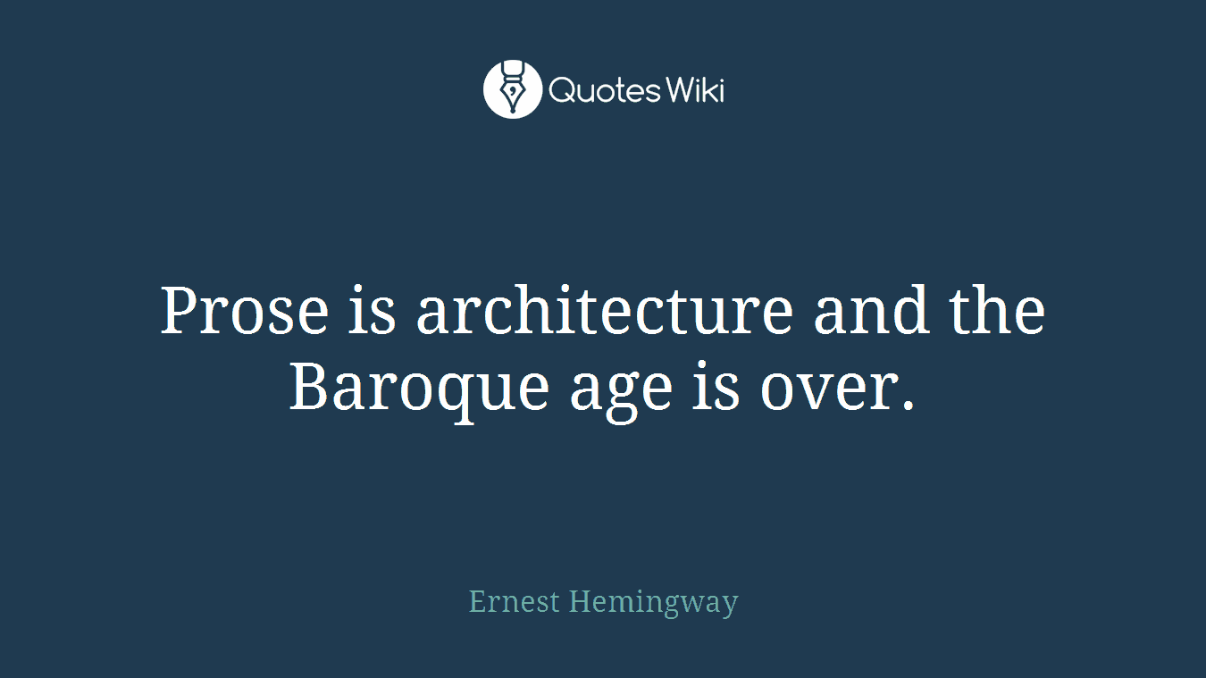 Prose is architecture and the Baroque age is over.