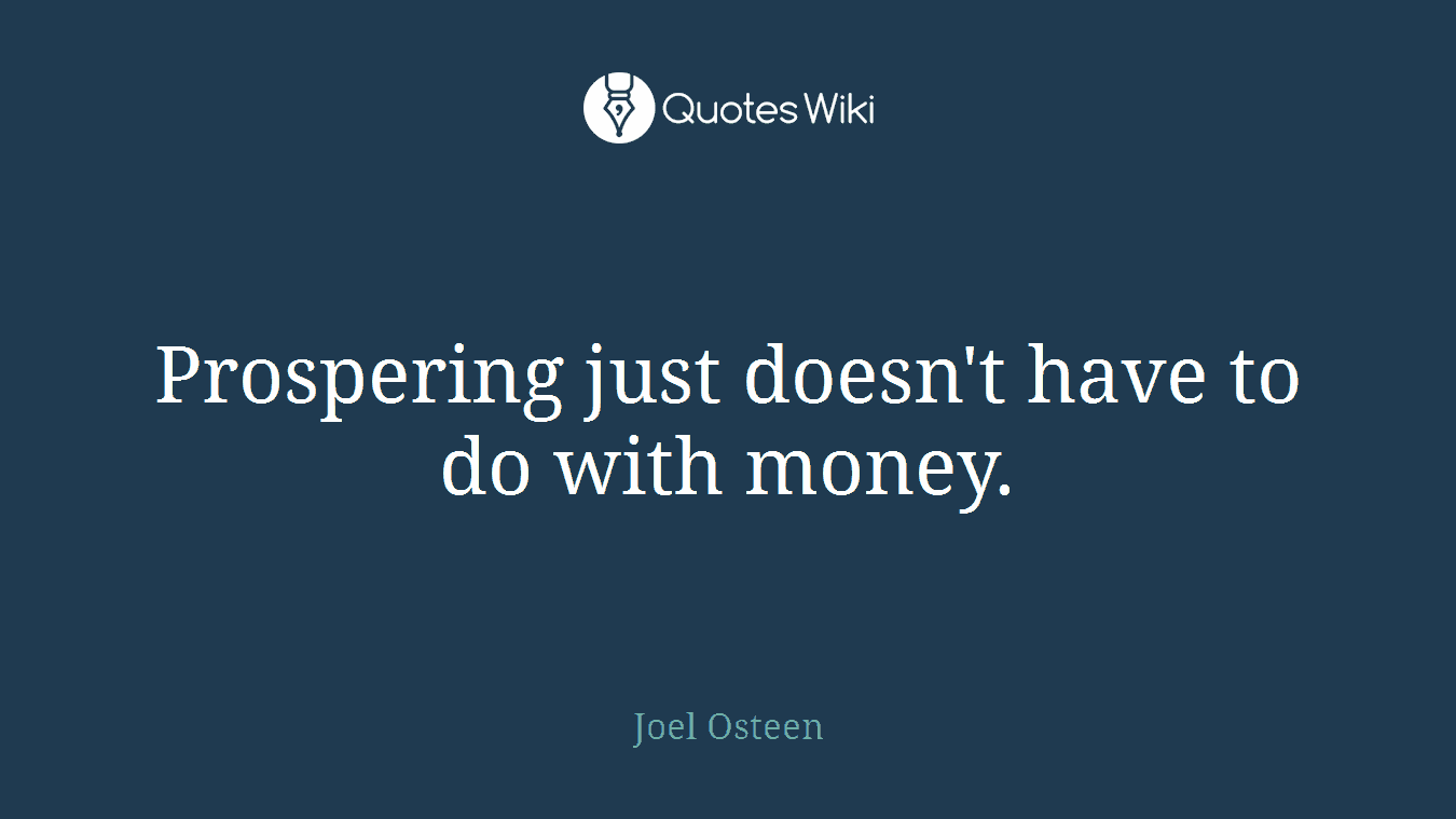 Prospering just doesn't have to do with money.