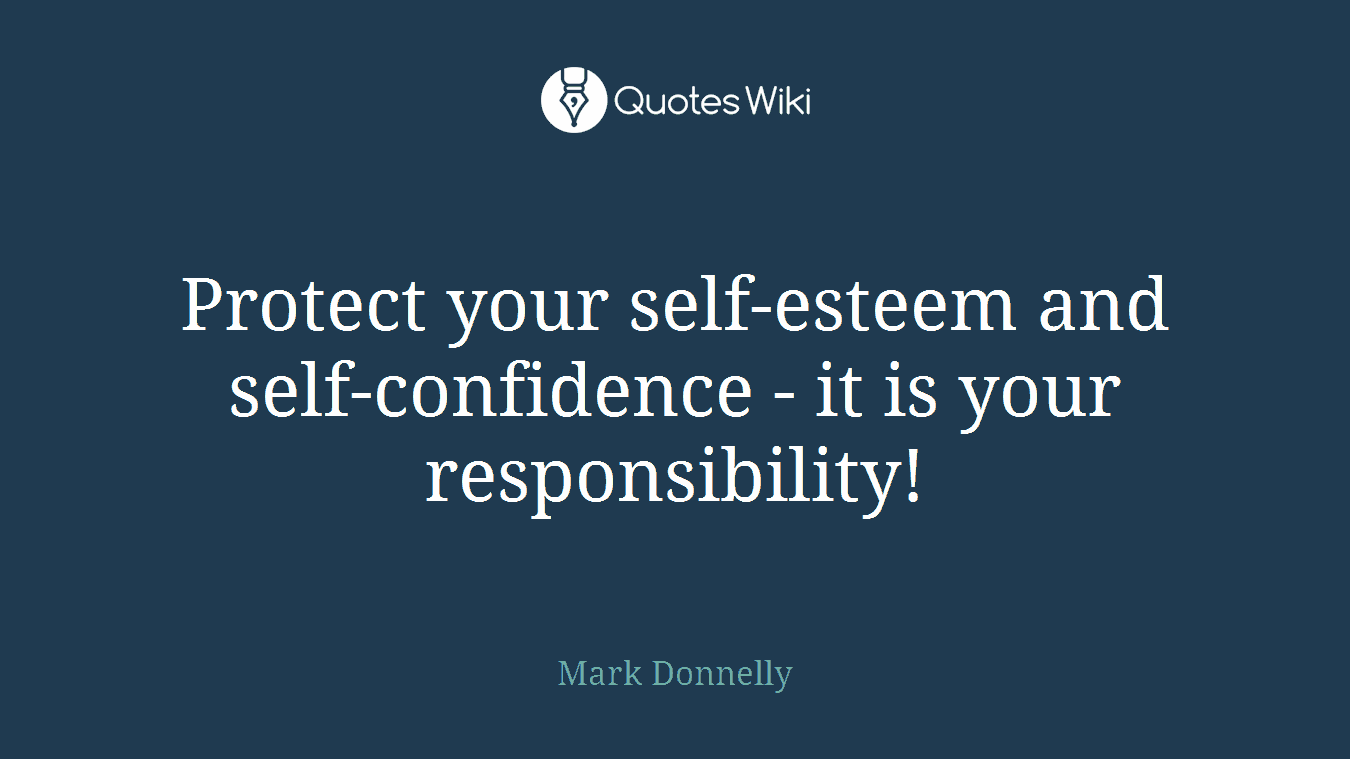 Protect your self-esteem and self-confidence - it is your responsibility!