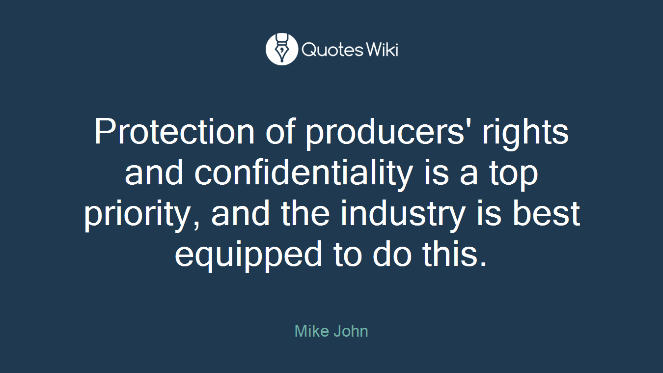 Protection of producers' rights and confidentiality is a top priority, and the industry is best equipped to do this.