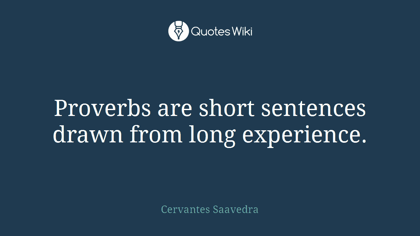 Proverbs are short sentences drawn from long experience.