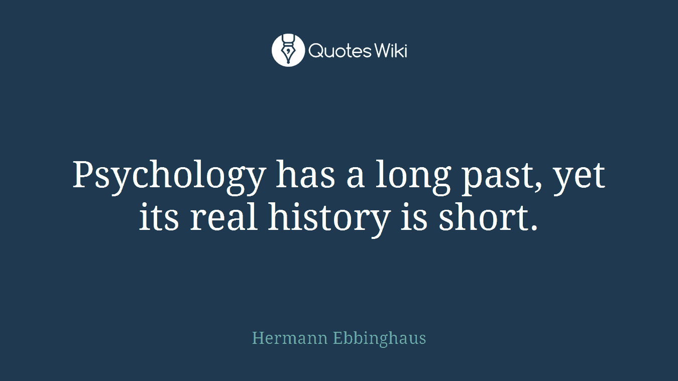 Psychology has a long past, yet its real history is short.