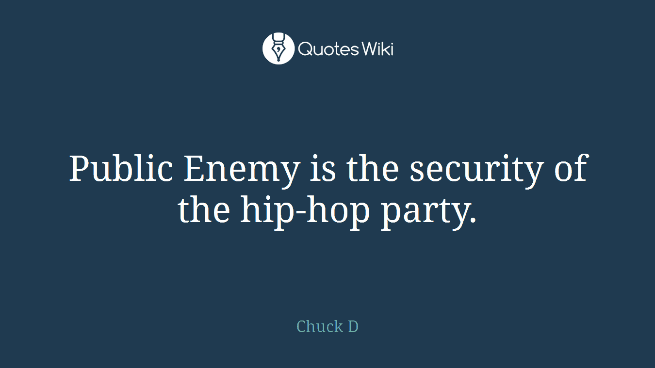 Public Enemy is the security of the hip-hop party.