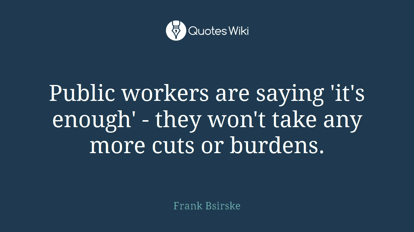 Public workers are saying 'it's enough' - they won't take any more cuts or burdens.