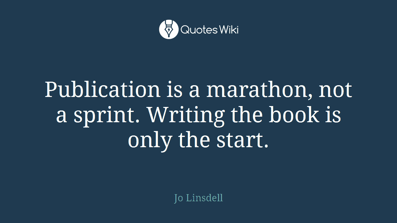 Publication is a marathon, not a sprint. Writing the book is only the start.