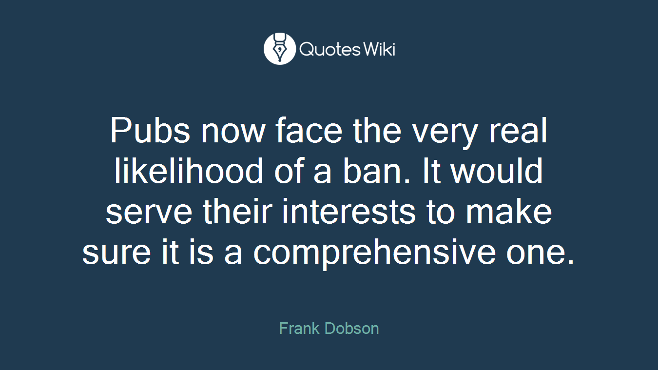 Pubs now face the very real likelihood of a ban. It would serve their interests to make sure it is a comprehensive one.