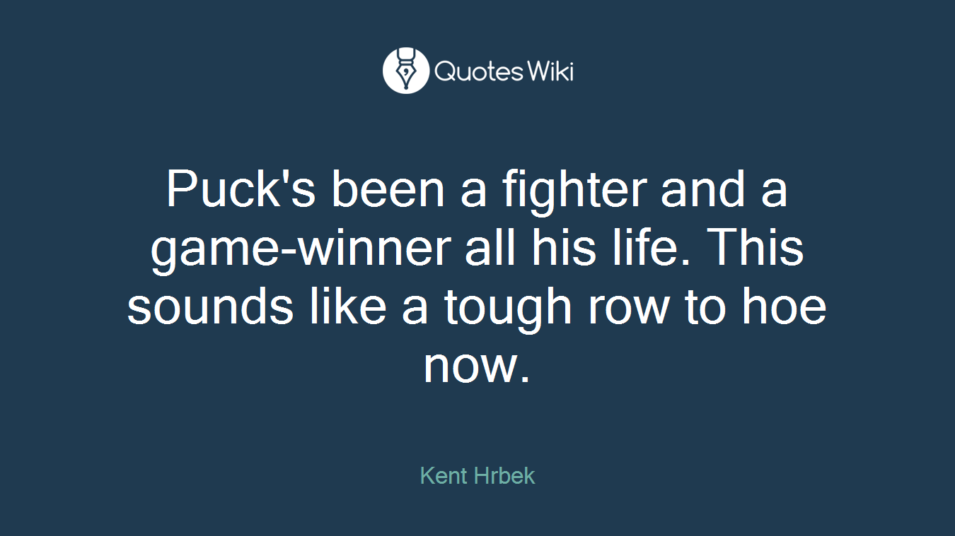 Puck's been a fighter and a game-winner all his life. This sounds like a tough row to hoe now.