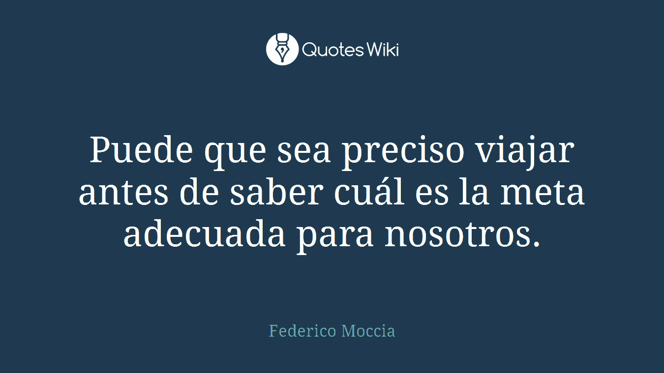 Puede que sea preciso viajar antes de saber cuál es la meta adecuada para nosotros.