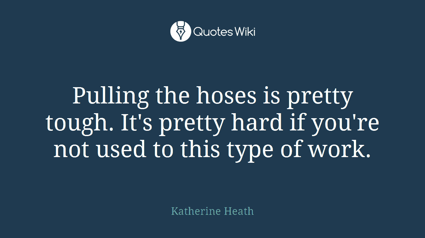 Pulling the hoses is pretty tough. It's pretty hard if you're not used to this type of work.