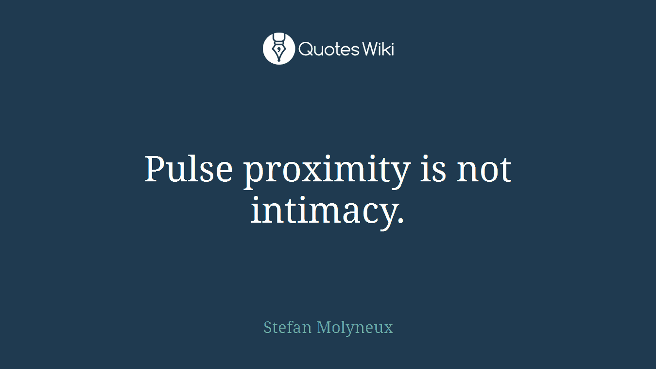 Pulse proximity is not intimacy.