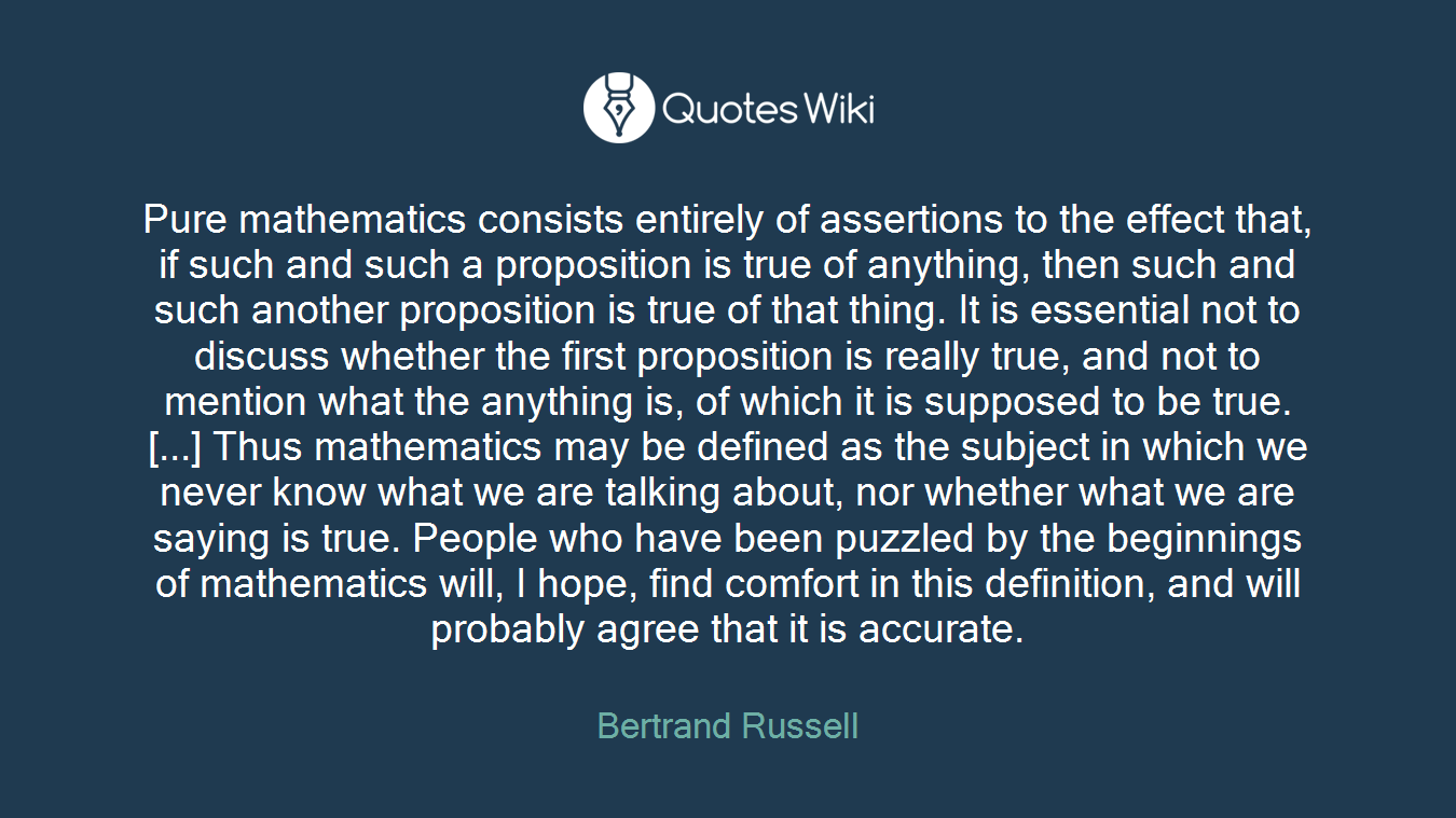 Pure mathematics consists entirely of assertion...
