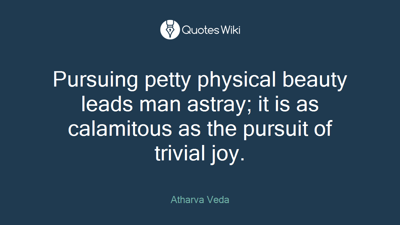Pursuing petty physical beauty leads man astray; it is as calamitous as the pursuit of trivial joy.