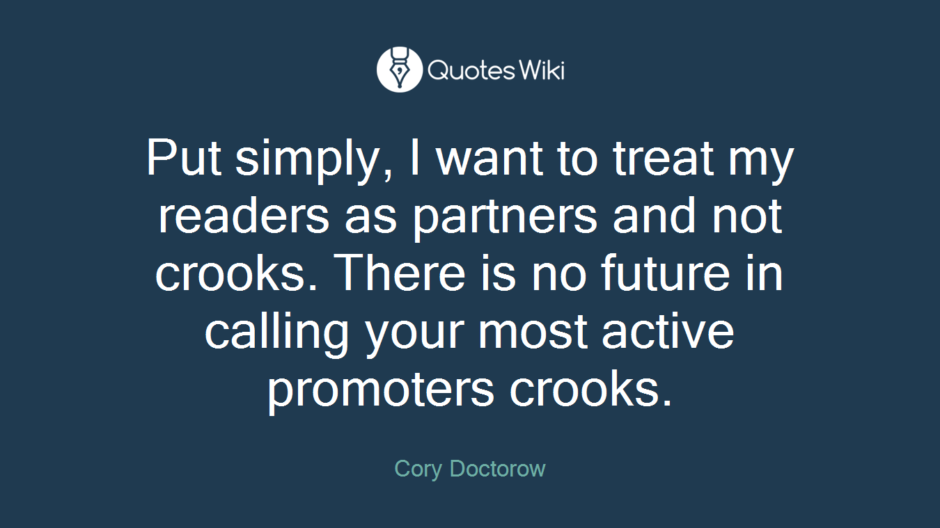 Put simply, I want to treat my readers as partners and not crooks. There is no future in calling your most active promoters crooks.