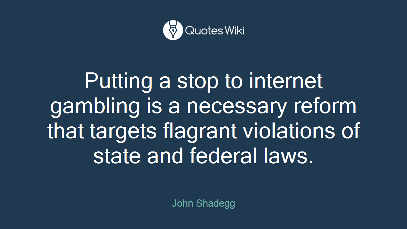 Putting a stop to internet gambling is a necessary reform that targets flagrant violations of state and federal laws.
