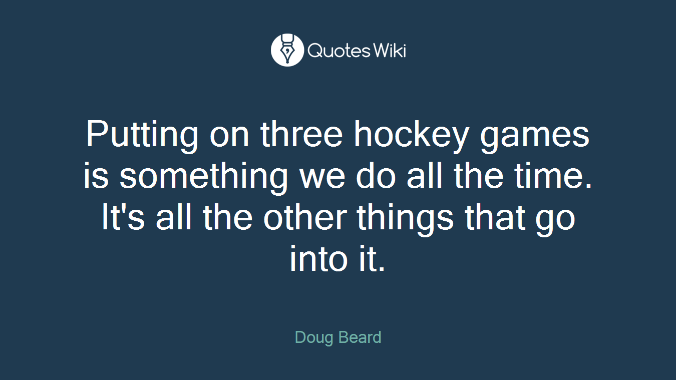 Putting on three hockey games is something we do all the time. It's all the other things that go into it.