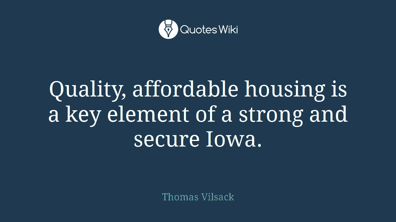 Quality, affordable housing is a key element of a strong and secure Iowa.