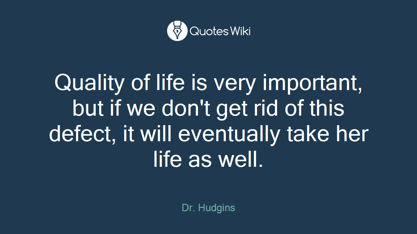 Quality of life is very important, but if we don't get rid of this defect, it will eventually take her life as well.