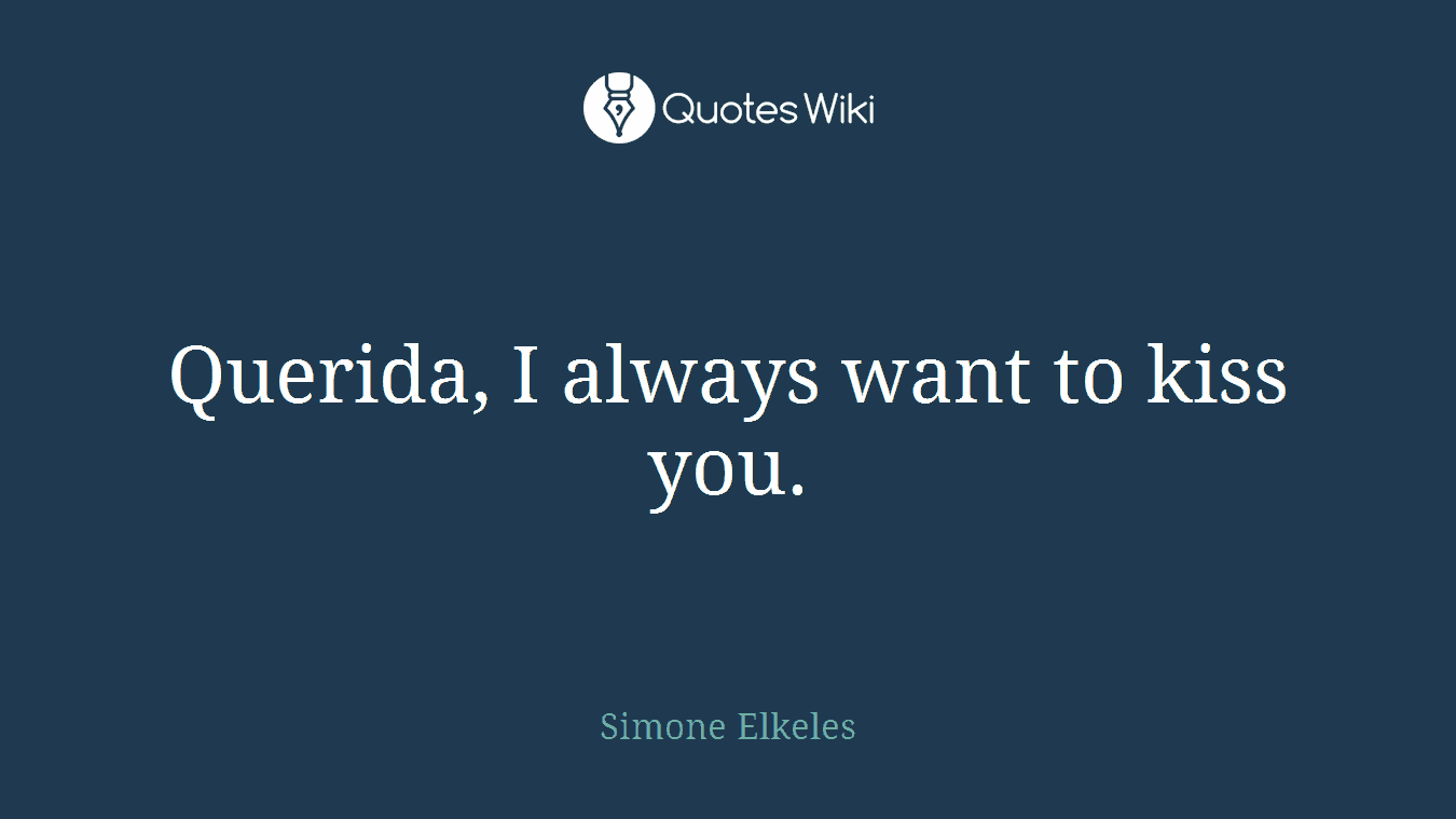 Querida, I always want to kiss you.