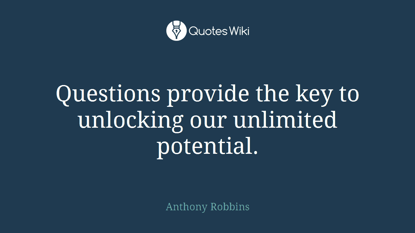 Questions provide the key to unlocking our unlimited potential.