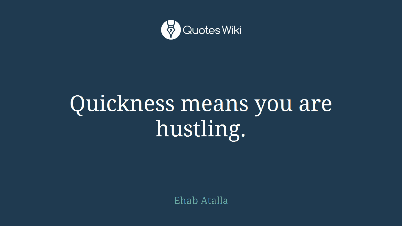 Quickness means you are hustling.